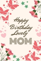 Happy Birthday Lovely Mom: Unique Birthday Gifts for Mom from Daughter or Son - Cute Lined Notebook Journal for Mother's Birthday - Mommy Present Ideas 1695381424 Book Cover