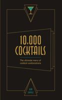 10,000 Cocktails: The Ultimate Menu of Cocktail Combinations 1782402748 Book Cover