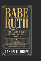 BABE RUTH: The Legend Who Changed Baseball Forever: The Untold Story of America’s Greatest Baseball Icon B0F1DJT53V Book Cover