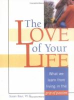 The Love of Your Life: What We Learn from Living in the Grip of Passion 1570718717 Book Cover
