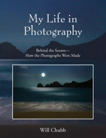My Life in Photography: Behind the Scenes - How the Photographs Were Made 0578235668 Book Cover