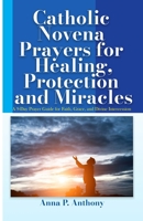 Catholic Novena Prayers for Healing, Protection and Miracles: A 9-Day Prayer Guide for Faith, Grace, and Divine Intercession B0GYK9SRGY Book Cover