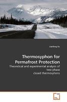 Thermosyphon for Permafrost Protection: Theoretical and experimental analysis of two-phase closed thermosyphons 3639176502 Book Cover