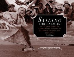 Sailing for Salmon: The Early Years of Commercial Fishing in Alaska's Bristol Bay 1884-1951 0578508796 Book Cover