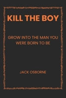 Kill the Boy: Grow Into the Man You Were Born to Be B0H5KBJX39 Book Cover