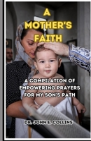 A Mother's Faith: A Compilation of Empowering Prayers for My Son's Path B0C7JCB7HB Book Cover