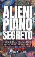 Alieni, il Piano Segreto: Perché gli extraterrestri vogliono conquistarci? (Italian Edition) B0FP4SBD5Q Book Cover