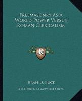 Freemasonry As A World Power Versus Roman Clericalism 1162912790 Book Cover