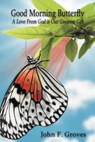 Good Morning Butterfly: A Love From God is Our Greatest Gift 1468551493 Book Cover