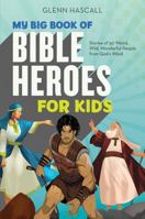 My Big Book of Bible Heroes for Kids: Stories of 50 Weird, Wild, Wonderful People from God's Word 1634093151 Book Cover