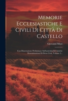 Memorie Ecclesiastiche E Civili Di Città Di Castello: Con Dissertazione Preliminare Sull'antichità Ed Antiche Denominazioni Di Detta Città, Volume 2.. 1021820881 Book Cover