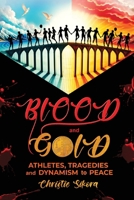 BLOOD and GOLD: Athletes, Tragedies and Dynamism to Peace B0GDZ44LK2 Book Cover