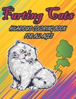 Farting Cats Hilarious Coloring Book For All Ages: Weird Silly Farting Cats Coloring Pages to Color for Kids Boys Girls and Adults for Hourly Fun Coloring B08R9MLTZD Book Cover