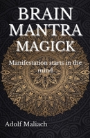 Brain Mantra Magick: Manifestation starts in the mind B09CRSP375 Book Cover