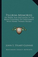 Pilgrim-Memories, Or, Travel and Discussion in the Birth-Countries of Christianity with the Late Henry Thomas Buckle 1372571507 Book Cover