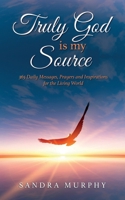Truly God is my Source: 365 Daily Messages, Prayers and Inspirations for the Living World 1641117095 Book Cover