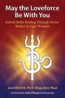 May the Loveforce Be With You: Kali-Ki Reiki: Healing Through Divine Mother & Yogic Wisdom 1958921130 Book Cover