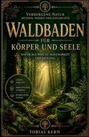 Waldbaden für Körper und Seele: Stress abbauen, Immunsystem stärken und innere Ruhe finden - mit Shinrin Yoku, Achtsamkeit und praktischen Übungen für ... Wissen Und Geschichte) (German Edition) B0GZRQQP5F Book Cover