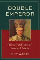 Double Emperor: The Life and Times of Francis of Austria 0761870776 Book Cover