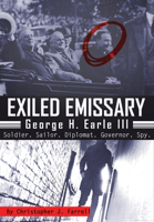 Exiled Emissary: George H. Earle III, Soldier, Sailor, Diplomat, Governor, Spy 168053887X Book Cover