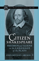 Citizen Shakespeare: Freemen and Aliens in the Language of the Plays (Early Modern Cultural Studies) 1403966664 Book Cover