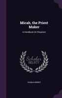 Micah, the Priest Maker: A Handbook on Ritualism 1356827136 Book Cover