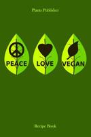 Peace Love Vegan: Recipe Book 1071486829 Book Cover