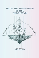 Until The Sun Slipped Behind The Curtain B0F7RMWVPM Book Cover