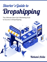 Starter's Guide to Dropshipping: The Ultimate Start-Up's Marketing Guide to Success in Dropshipping 1803571365 Book Cover