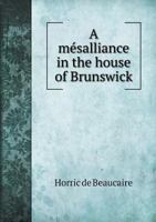 A Me Salliance in the House of Brunswick 5518857470 Book Cover