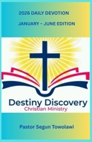 DESTINY DISCOVERY CHRISTIAN MINISTRY 2026 DAILY DEVOTION January-June Edition: A Daily inspirational guide to boost Christian Faith B0GDPSM59N Book Cover