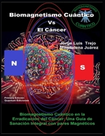 Biomagnetismo Cuántico Vs El Cáncer: Biomagnetismo Cuántico en la Erradicación del Cáncer: Una Guía de Sanación Integral con pares Magnéticos (Spanish Edition) B0CRNZHSFR Book Cover