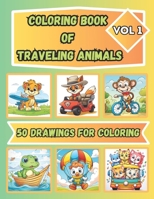 COLORING BOOK OF TRAVELING ANIMALS FOR KIDS AGES 4 - 8: 50 DRAWINGS FOR COLORING OF CUTE ANIMALS B0CQHM7RP2 Book Cover