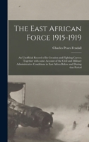 The East African Force 1915-1919; an Unofficial Record of Its Creation and Fighting Career; Together With Some Account of the Civil and Military ... in East Africa Before and During That Period 1014135249 Book Cover