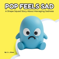 Pop Feels Sad: A Shape Squad Story About Managing Sadness (The Shape Squad Series) B0GH6Y5M8S Book Cover