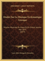 �tudes Sur La Musique Eccl�siastique Grecque: Mission Musicale En Gr�ce Et En Orient Janvier-Mai 1875 2329773196 Book Cover