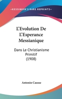 L'Evolution De L'Esperance Messianique: Dans Le Christianisme Primitif (1908) 1166749193 Book Cover