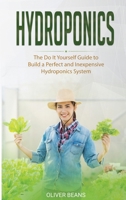 Hydroponics: The Do It Yourself Guide to Build a Perfect and Inexpensive Hydroponics System B0858TGCS4 Book Cover