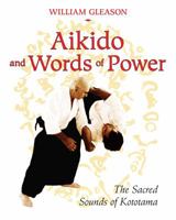 Aikido and Words of Power: The Sacred Sounds of Kototama 1594772452 Book Cover