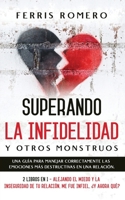 Superando la Infidelidad y otros Monstruos: Una Guía para Manejar Correctamente las Emociones más Destructivas en una Relación. 2 Libros en 1 - ... fue Infiel, ¿Y Ahora Qué? 1646944623 Book Cover