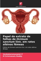 Papel do extrato de folhas de Ocimum sanctum linn. em ratos albinos f�meas 6204173375 Book Cover