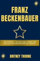 FRANZ BECKENBAUER: Eine Biografie – Die Reise einer Legende vom Spielfeld zur globalen Bühne des Fußballs (German Edition) B0CRVG8H2M Book Cover