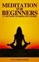 Meditation for Beginners: A 7-Day How To Meditate Course 1646152468 Book Cover