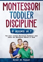 Toddler Discipline: Montessori Guidebook made simple and Montessori Method at Home 1672430828 Book Cover