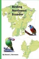 Birding Northwest Ecuador 1534600051 Book Cover