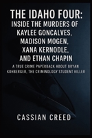 The Idaho Four: Inside the Murders of Kaylee Goncalves, Madison Mogen, Xana Kernodle, and Ethan Chapin: A True Crime Paperback About Bryan Kohberger, the Criminology Student Killer (The Neural Files) B0FK3P9G51 Book Cover