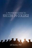 A Professor's Guide to Success in College 1941478344 Book Cover