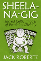 Sheela-na-gig: Sacred Celtic Images of Feminine Divinity 1934170798 Book Cover