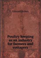 Poultry Keeping as an Industry for Farmers and Cottagers 1359735046 Book Cover