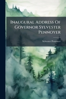 Inaugural Address Of Governor Sylvester Pennoyer: To The Legislative Assembly Of The State Of Oregon. Fourteenth Regular Session, 1887 1248553845 Book Cover